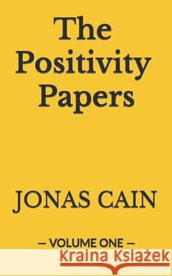 The Positivity Papers: Volume 1 Jonas Cain 9781792076527 Independently Published