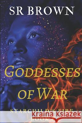 Goddesses of War: Starchild's Fire Book 1 Sr. Brown 9781792081774 Independently Published