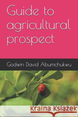 Guide to Agricultural Prospect Godwin David Abumchukwu 9781792084737 Independently Published