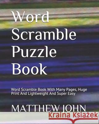Word Scramble Puzzle Book: Word Scramble Book With Many Pages, Huge Print And Lightweight And Super Easy John, Matthew 9781792086717 Independently Published