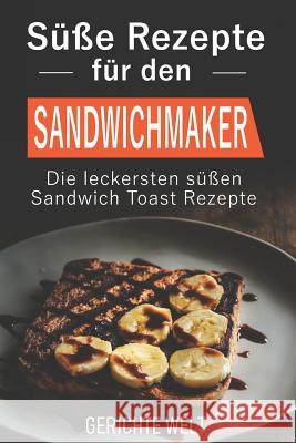 Süße Rezepte für den Sandwichmaker: Die leckersten süßen Sandwich Toast Rezepte Welt, Gerichte 9781792090400 Independently Published