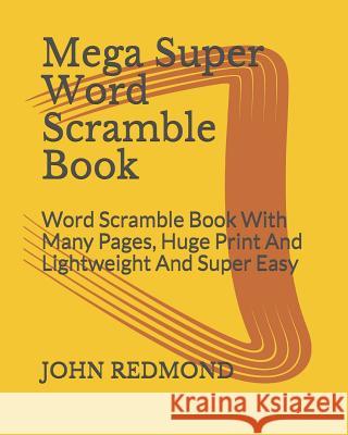 Mega Super Word Scramble Book: Word Scramble Book With Many Pages, Huge Print And Lightweight And Super Easy Redmond, John 9781792093487