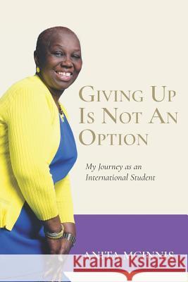 Giving Up Is Not an Option: My Journey as an International Student Anita McInnis 9781792101274