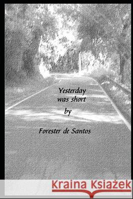 Yesterday Was Short Forester de Santos 9781792105074 Independently Published