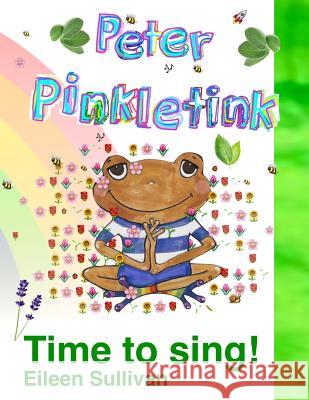 Peter Pinkletink: Time to Sing! Eileen T. Sullivan Deborah Sullivan Eileen Sullivan 9781792116209