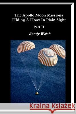 The Apollo Moon Missions Part II: Hiding a Hoax in Plain Sight Randy Walsh 9781792117718 Independently Published