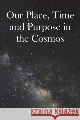 Our Place, Time and Purpose in the Cosmos Edward K. Tyler 9781792121784 Independently Published