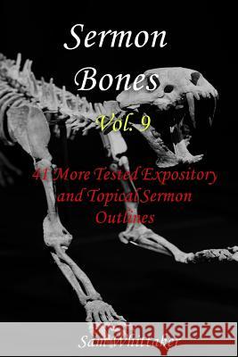Sermon Bones, Vol. 9: 41 More Tested Expository and Topical Sermon Outlines Samuel Whittaker 9781792124761 Independently Published