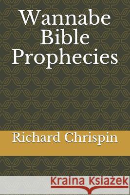 Wannabe Bible Prophecies Richard Chrispin 9781792130298 Independently Published