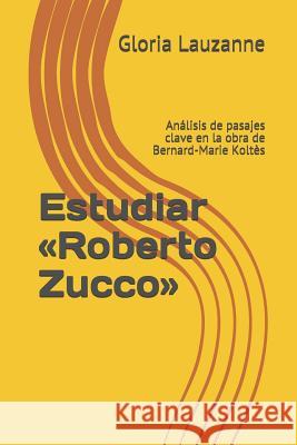 Estudiar Roberto Zucco: Análisis de pasajes clave en la obra de Bernard-Marie Koltès Gloria Lauzanne 9781792131912 Independently Published