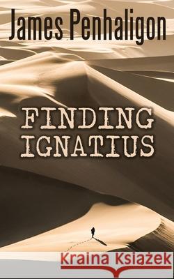 Finding Ignatius: a modern mystery, an ancient disappearance Penhaligon, James 9781792140990