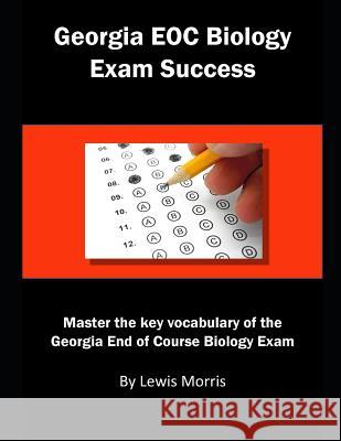 Georgia Eoc Biology Exam Success: Master the Key Vocabulary of the Georgia End of Course Biology Exam Lewis Morris 9781792144325