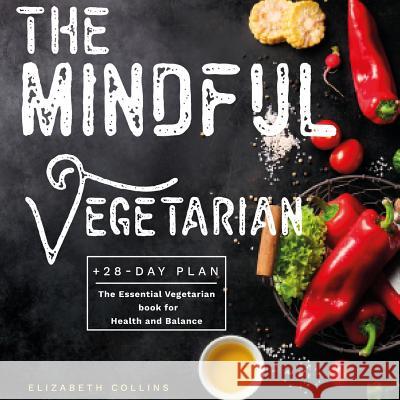 The Mindful Vegetarian: A 28-Day Plan. The Essential Vegetarian Book for Health and Balance Collins, Elizabeth 9781792146732