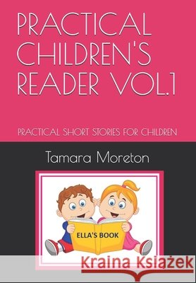 Practical Children's Reader Vol.1: Practical Short Stories for Children Tamara Moreton 9781792147029