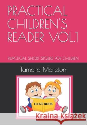 Practical Children's Reader Vol.1: Practical Short Stories for Children Tamara Moreton 9781792147029