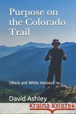 Purpose on the Colorado Trail: (Black and White Version) Ashley, David 9781792147395