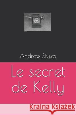 Le Secret de Kelly Andrew H. Styles 9781792147630