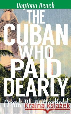 The Cuban Who Paid Dearly Frank W. Butterfield 9781792147968