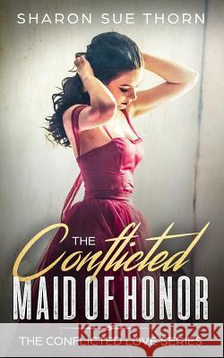 The Conflicted Maid of Honor Sharon Sue Thorn 9781792150906 Independently Published