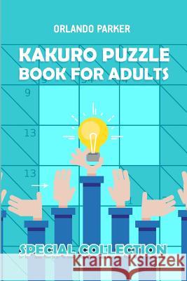 Kakuro Puzzle Book For Adults: Kakuro 8x8 Puzzles Orlando Parker 9781792157219 Independently Published