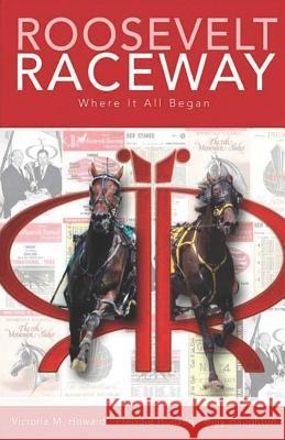 Roosevelt Raceway Where It All Began Billy Haughton Victoria M. Howard Freddie Hudson 9781792159015 Independently Published