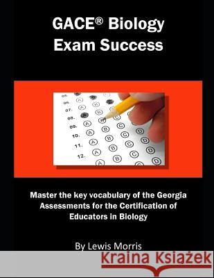 Gace Biology Exam Success: Master the Key Vocabulary of the Georgia Assessments for the Certification of Educators in Biology Lewis Morris 9781792161728