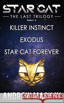 Star Cat: The Last Trilogy (Books 4 - 6: Killer Instinct, Exodus, Star Cat Forever): The Science Fiction & Fantasy Adventure Box Set Andrew MacKay 9781792163067