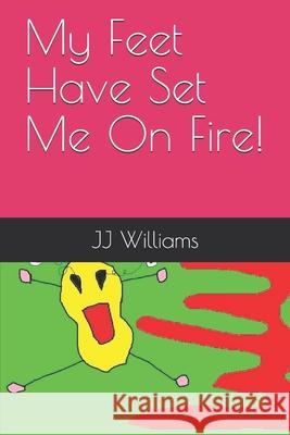 My Feet Have Set Me On Fire! Williams, J. J. 9781792166532 Independently Published