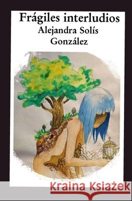 Frágiles Interludios: Poesía Silvestre Solis Gonzalez, Alejandra 9781792167416