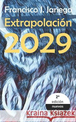 Extrapolación 2029: Futuros sin filtro (segunda edición) Jariego, Francisco J. 9781792169281 Independently Published