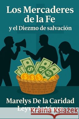 Los mercaderes de la fe y el diezmo de salvación Leyva Antunez, Marelys de la Caridad 9781792173158