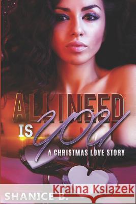 All I Need Is You: A Christmas Love Story Shanice B 9781792177132 Independently Published