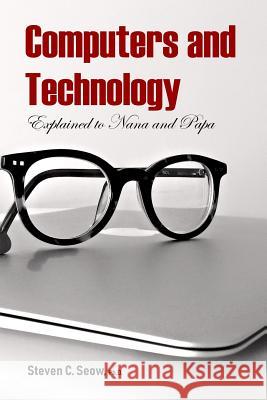 Computers and Technology Explained to Nana and Papa Steven C. Seo 9781792181191 Independently Published