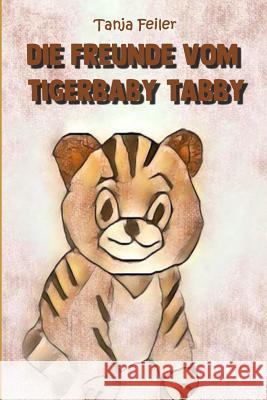 Die Freunde Vom Tigerbaby Tabby: Bilderbuch Für Kinder Feiler F., Tanja 9781792181863 Independently Published