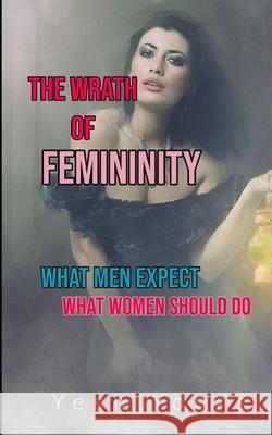 The Wrath of Femininity: What men expect What women should do Yonas, Yesh 9781792186394 Independently Published