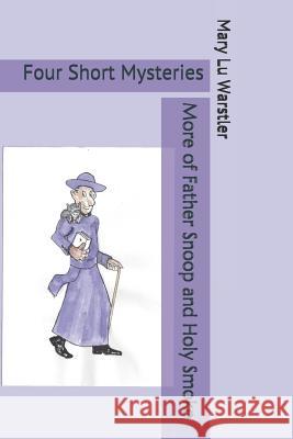 More of Father Snoop and Holy Smoke: Four Short Mysteries Mary Lu Warstler 9781792190971