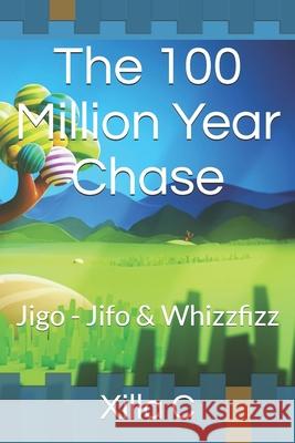 The 100 Million Year Chase: Jigo-Jifo & Whizzfizz Xilla Club 9781792193668