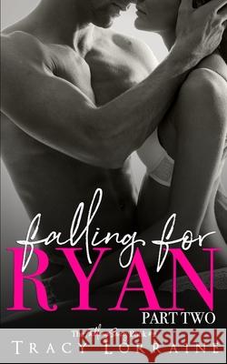 Falling For Ryan: Part Two: A Friends to Lovers Romance Tracy Lorraine 9781792194252 Independently Published