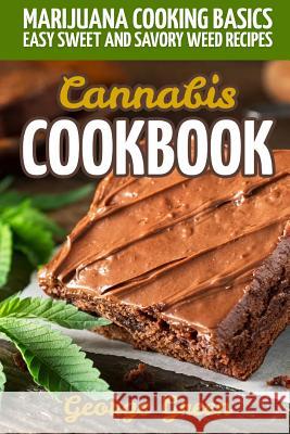 Cannabis Cookbook: Marijuana Cooking Basics - Easy Sweet and Savory Weed Recipes George Green 9781792195389 Independently Published