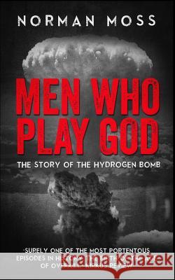 Men Who Play God: The Story of the Hydrogen Bomb Norman Moss 9781792195778