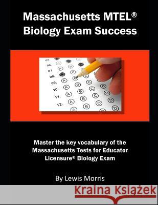 Massachusetts MTEL Biology Exam Success: Master the Key Vocabulary of the Massachusetts Tests for Educator Licensure Biology Exam Lewis Morris 9781792199004