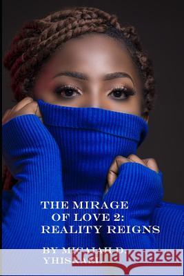 The Mirage of Love 2: Reality Reigns Micaiah D. Yhisrael 9781792302152 Independent Publisher