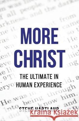 More Christ: The Ultimate in Human Experience Steve Hartlaub 9781792302336 A&a Services