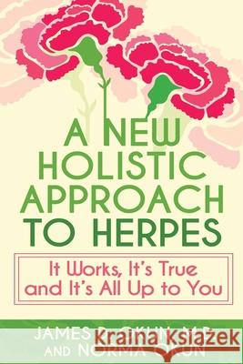 A New Holistic Approach to Herpes: It Works, It's True and It's All Up to You James Okun Norma Okun 9781792305313