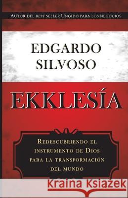 Ekklesia: Redescubriendo el instrumento de Dios para la transformación del mundo Silvoso, Edgardo 9781792309991 Creed Espana