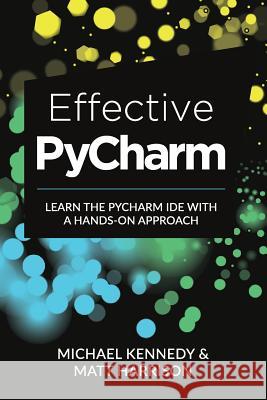 Effective PyCharm: Learn the PyCharm IDE with a Hands-on Approach Matt Harrison Michael Kennedy 9781792310379 Metasnake