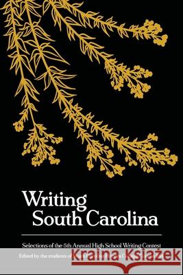 Writing South Carolina: Selections of the 5th High School Writing Contest A Rogers Steven Lynn 9781792316869 University of South Carolina Educational Foun