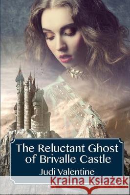 The Reluctant Ghost of Brivalle Castle Judi Valentine 9781792322815