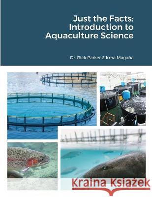 Just the Facts: Introduction to Aquaculture Science Rick Parker Irma Maga?a 9781792324123 National Agricultural Institute