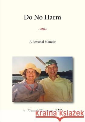 Do No Harm: A Personal Memoir A Stuart Hanson, MD 9781792325274